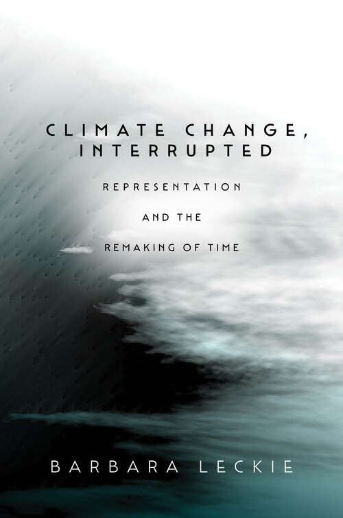 Book cover of Climate Change, Interrupted: Representation and the Remaking of Time