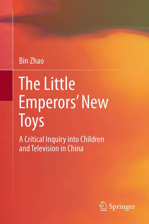 Book cover of The Little Emperors’ New Toys: A Critical Inquiry into Children and Television in China (2013)