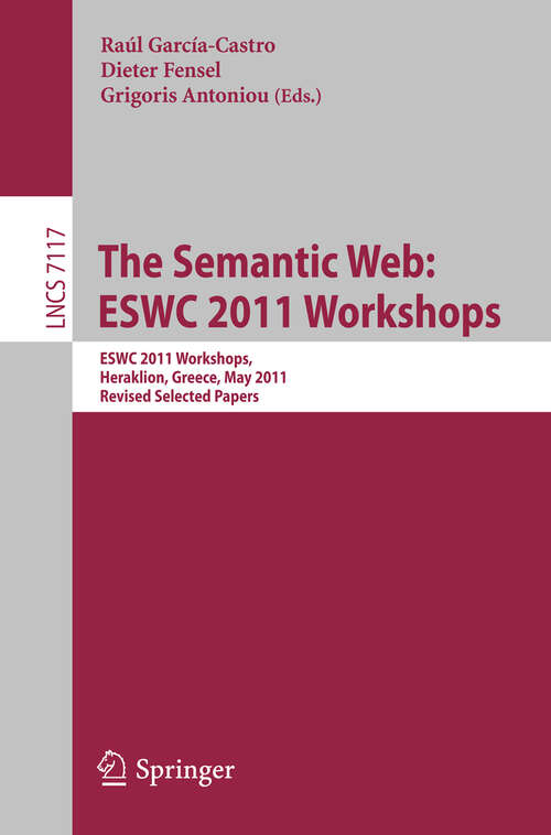 Book cover of The Semantic Web: Workshops at the 8th Extended Semantic Web Conference, ESWC 2011, Heraklion, Greece, May 29-30, 2011, Revised Selected Papers (2012) (Lecture Notes in Computer Science #7117)