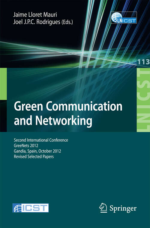 Book cover of Green Communication and Networking: Second International Conference, GreeNets 2012, Gaudia, Spain, October 25-26, 2012, Revised Selected Papers (2013) (Lecture Notes of the Institute for Computer Sciences, Social Informatics and Telecommunications Engineering #113)