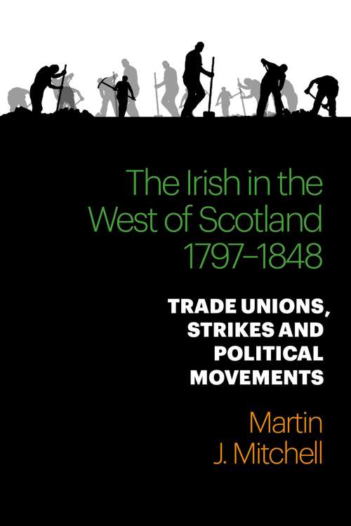 Book cover of The Irish in the West of Scotland 1797–1848: Trade Unions, Strikes and Political Movements