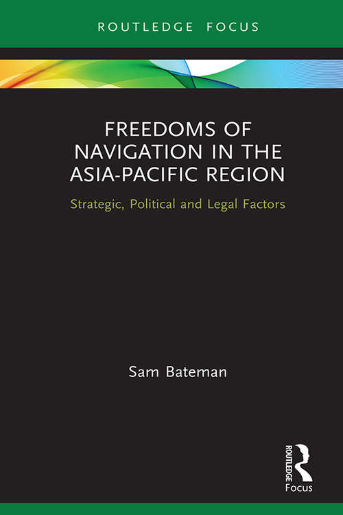 Book cover of Freedoms of Navigation in the Asia-Pacific Region: Strategic, Political and Legal Factors (Routledge Research on the Law of the Sea)