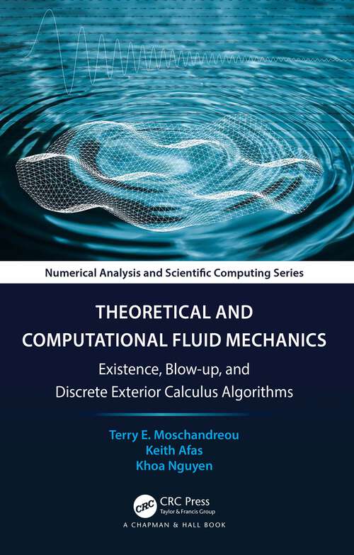 Book cover of Theoretical and Computational Fluid Mechanics: Existence, Blow-up, and Discrete Exterior Calculus Algorithms (Chapman & Hall/CRC Numerical Analysis and Scientific Computing Series)