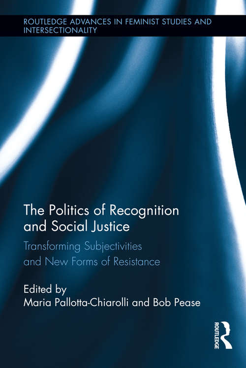 Book cover of The Politics of Recognition and Social Justice: Transforming Subjectivities and New Forms of Resistance (Routledge Advances in Feminist Studies and Intersectionality)