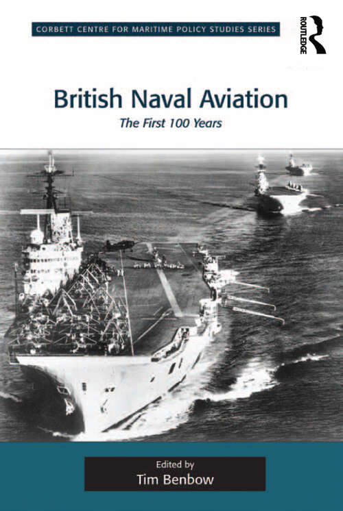 Book cover of British Naval Aviation: The First 100 Years (Corbett Centre for Maritime Policy Studies Series)