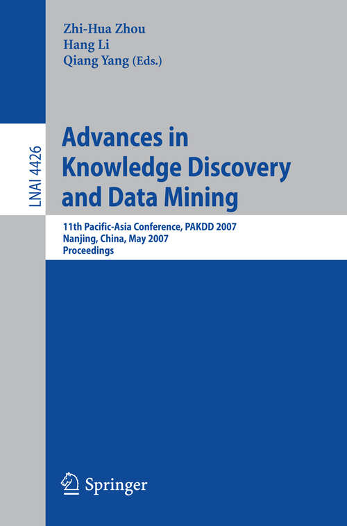 Book cover of Advances in Knowledge Discovery and Data Mining: 11th Pacific-Asia Conference, PAKDD 2007, Nanjing, China, May 22-25, 2007, Proceedings (2007) (Lecture Notes in Computer Science #4426)