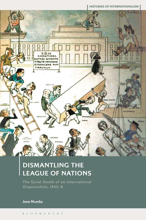 Book cover of Dismantling the League of Nations: The Quiet Death of an International Organization, 1945-8 (Histories of Internationalism)