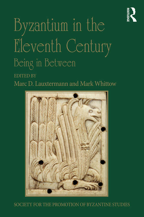 Book cover of Byzantium in the Eleventh Century: Being in Between (Publications of the Society for the Promotion of Byzantine Studies #19)