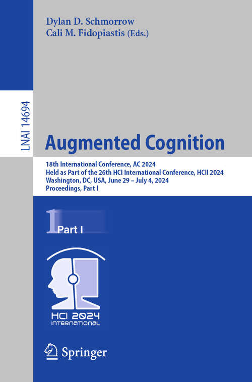 Book cover of Augmented Cognition: 18th International Conference, AC 2024, Held as Part of the 26th HCI International Conference, HCII 2024, Washington, DC, USA, June 29–July 4, 2024, Proceedings, Part I (2024) (Lecture Notes in Computer Science #14694)