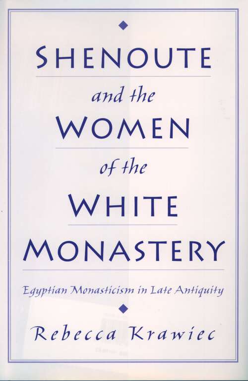 Book cover of Shenoute and the Women of the White Monastery: Egyptian Monasticism in Late Antiquity