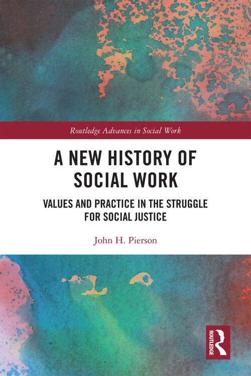 Book cover of A New History of Social Work: Values and Practice in the Struggle for Social Justice (Routledge Advances in Social Work)