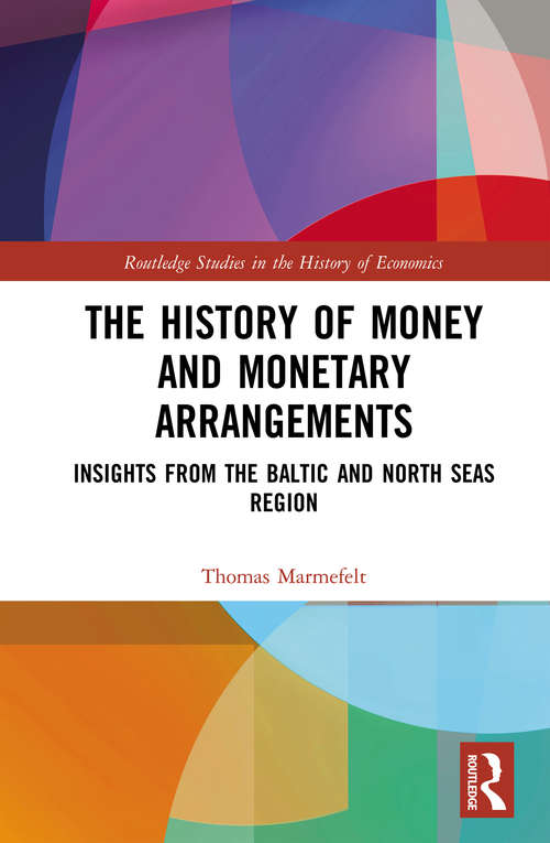 Book cover of The History of Money and Monetary Arrangements: Insights from the Baltic and North Seas Region (Routledge Studies in the History of Economics)