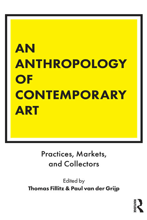 Book cover of An Anthropology of Contemporary Art: Practices, Markets, and Collectors