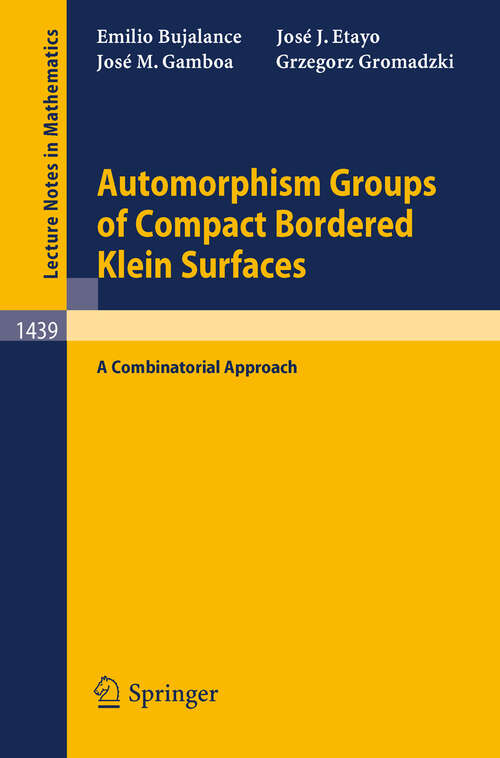 Book cover of Automorphism Groups of Compact Bordered Klein Surfaces: A Combinatorial Approach (1990) (Lecture Notes in Mathematics #1439)