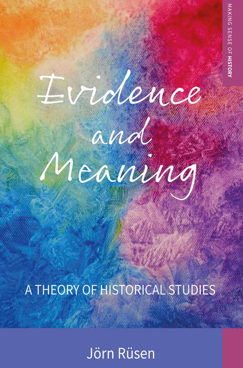 Book cover of Evidence and Meaning: A Theory of Historical Studies (Making Sense of History #28)