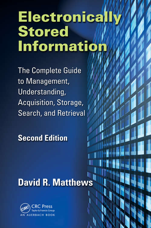 Book cover of Electronically Stored Information: The Complete Guide to Management, Understanding, Acquisition, Storage, Search, and Retrieval, Second Edition (2)