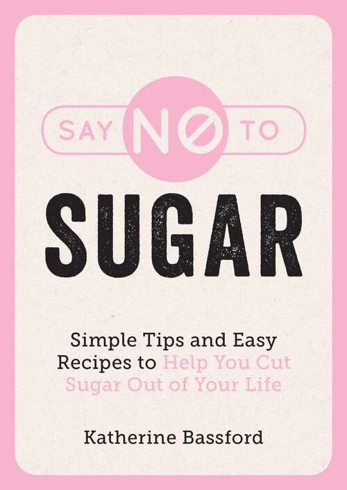 Book cover of Say No to Sugar: Simple Tips and Easy Recipes to Help You Cut Sugar Out of Your Life