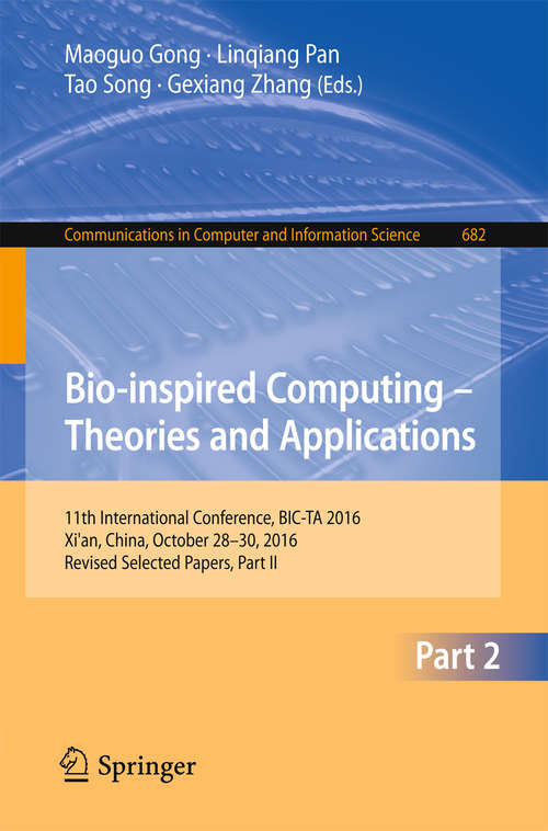 Book cover of Bio-inspired Computing – Theories and Applications: 11th International Conference, BIC-TA 2016, Xi'an, China, October 28-30, 2016, Revised Selected Papers, Part II (1st ed. 2016) (Communications in Computer and Information Science #682)