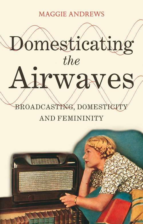 Book cover of Domesticating the Airwaves: Broadcasting, Domesticity and Femininity