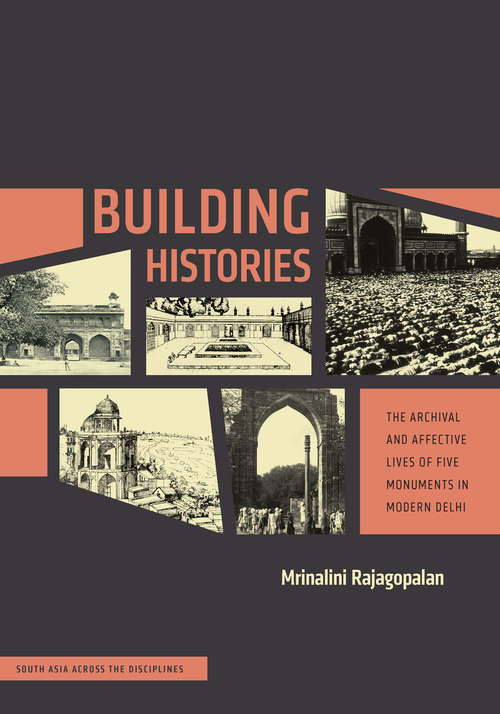 Book cover of Building Histories: The Archival and Affective Lives of Five Monuments in Modern Delhi (South Asia Across the Disciplines)