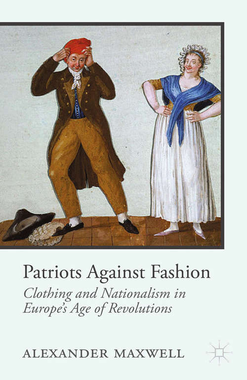 Book cover of Patriots Against Fashion: Clothing and Nationalism in Europe’s Age of Revolutions (2014)