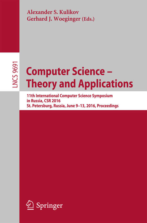 Book cover of Computer Science – Theory and Applications: 11th International Computer Science Symposium in Russia, CSR 2016, St. Petersburg, Russia, June 9-13, 2016, Proceedings (1st ed. 2016) (Lecture Notes in Computer Science #9691)