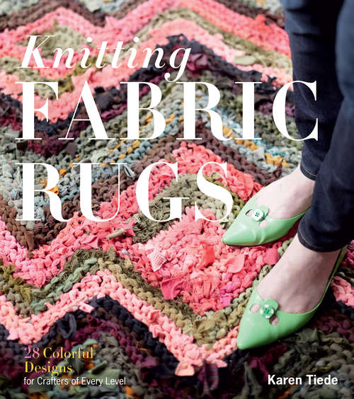 Book cover of Knitting Fabric Rugs: 28 Colorful Designs for Crafters of Every Level