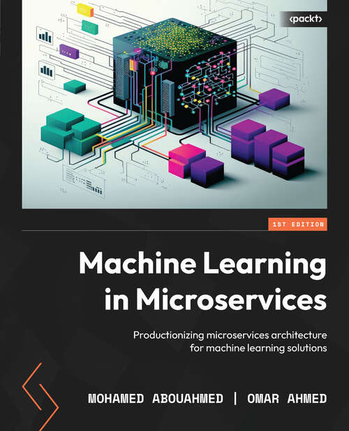 Book cover of Machine Learning In Microservices: Productionizing Microservices Architecture For Machine Learning Solutions