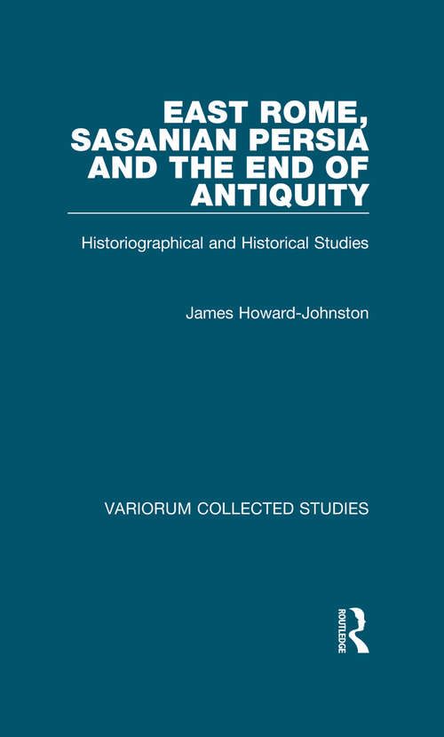 Book cover of East Rome, Sasanian Persia and the End of Antiquity: Historiographical and Historical Studies (Variorum Collected Studies)