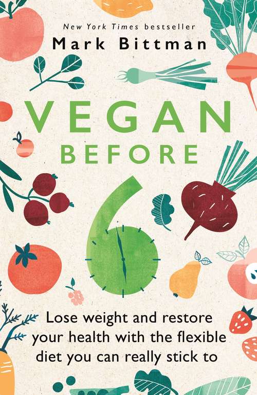 Book cover of VB6: Eat Vegan Before 6:00 To Lose Weight And Restore Your Health ... For Good