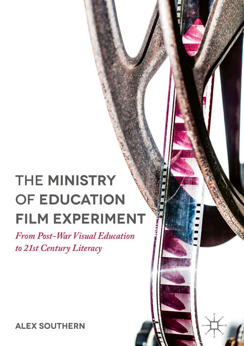 Book cover of The Ministry of Education Film Experiment: From Post-War Visual Education to 21st Century Literacy (1st ed. 2016)