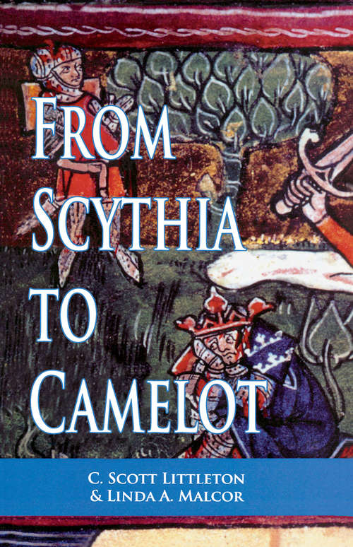 Book cover of From Scythia to Camelot: A Radical Reassessment of the Legends of King Arthur, the Knights of the Round Table, and the Holy Grail (Arthurian Characters and Themes)