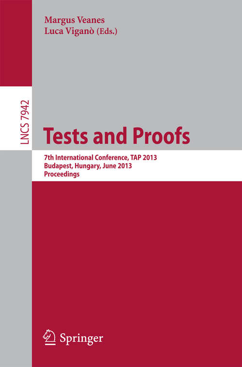 Book cover of Tests and Proofs: 7th International Conference, TAP 2013, Budapest, Hungary, June 16-20, 2013. Proceedings (2013) (Lecture Notes in Computer Science #7942)