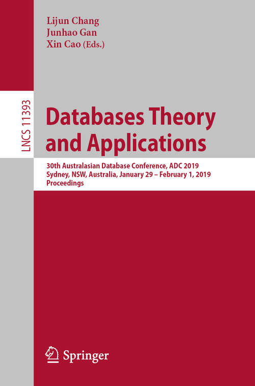 Book cover of Databases Theory and Applications: 30th Australasian Database Conference, ADC 2019, Sydney, NSW, Australia, January 29 – February 1, 2019, Proceedings (1st ed. 2019) (Lecture Notes in Computer Science #11393)