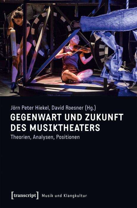 Book cover of Gegenwart und Zukunft des Musiktheaters: Theorien, Analysen, Positionen (Musik und Klangkultur #25)