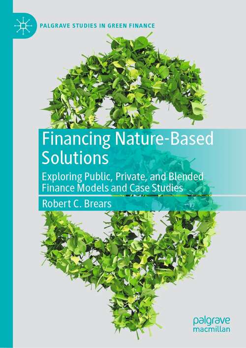 Book cover of Financing Nature-Based Solutions: Exploring Public, Private, and Blended Finance Models and Case Studies (1st ed. 2022) (Palgrave Studies in Impact Finance)