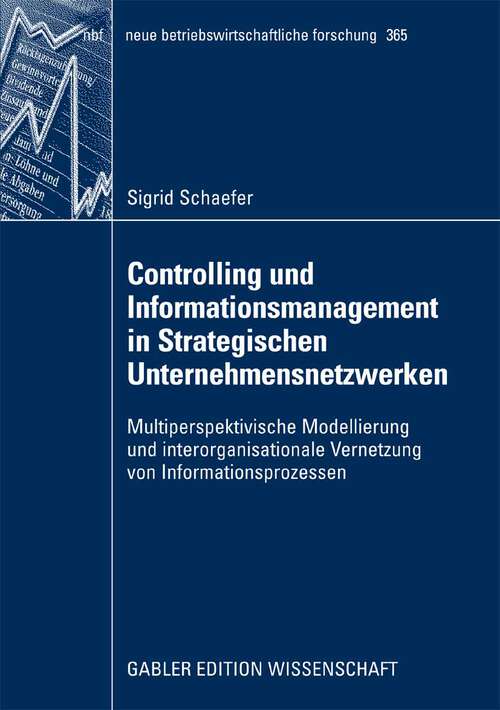 Book cover of Controlling und Informationsmanagement in Strategischen Unternehmensnetzwerken: Multiperspektivische Modellierung und interorganisationale Vernetzung von Informationsprozessen (2009) (neue betriebswirtschaftliche forschung (nbf) #365)