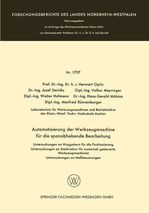 Book cover of Automatisierung der Werkzeugmaschine für die spanabhebende Bearbeitung: Untersuchungen an Weggebern für die Positionierung Untersuchungen an Stelltrieben für numerisch gesteuerte Werkzeugmaschinen Untersuchungen an Meßsteuerungen (1967) (Forschungsberichte des Landes Nordrhein-Westfalen #1797)