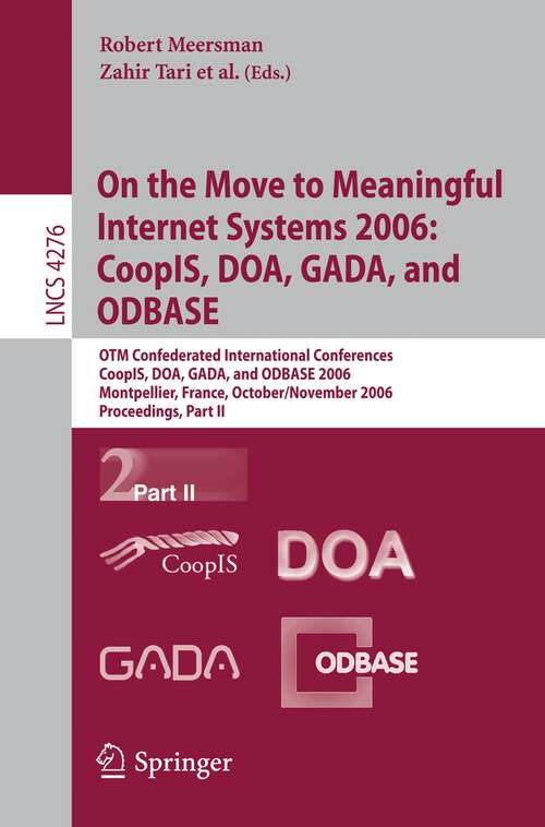 Book cover of On the Move to Meaningful Internet Systems 2006: CoopIS, DOA, GADA, and ODBASE: OTM Confederated International Conferences, CoopIS, DOA, GADA, and ODBASE 2006, Montpellier, France, October 29 - November 3, 2006, Proceedings, Part II (2006) (Lecture Notes in Computer Science #4276)
