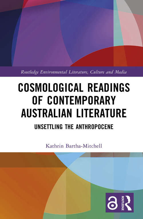 Book cover of Cosmological Readings of Contemporary Australian Literature: Unsettling the Anthropocene (Routledge Environmental Literature, Culture and Media)