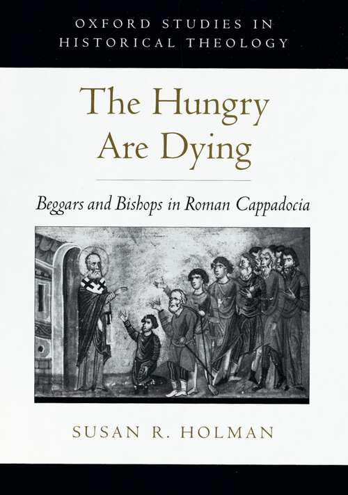 Book cover of The Hungry Are Dying: Beggars and Bishops in Roman Cappadocia (Oxford Studies in Historical Theology)