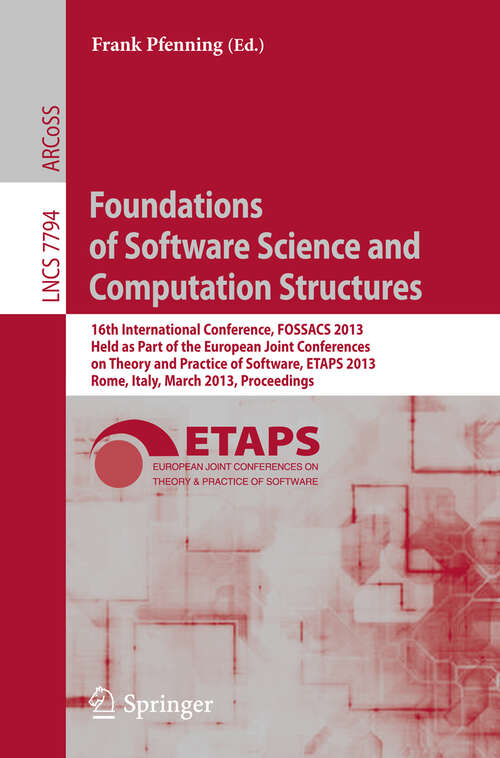 Book cover of Foundations of Software Science and Computation Structures: 16th International Conference, FOSSACS 2013, Held as Part of the European Joint Conferences on Theory and Practice of Software, ETAPS 2013, Rome, Italy, March 16-24, 2013, Proceedings (2013) (Lecture Notes in Computer Science #7794)