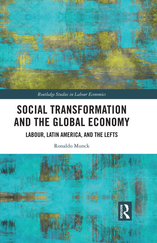 Book cover of Social Transformation and the Global Economy: Labour, Latin America, and the Lefts (Routledge Studies in Labour Economics)