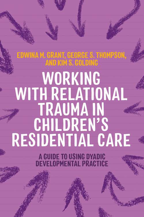 Book cover of Working with Relational Trauma in Children's Residential Care: A Guide to Using Dyadic Developmental Practice (Guides to Working with Relational Trauma Using DDP)