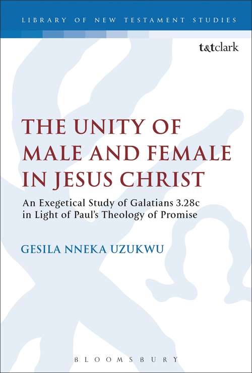 Book cover of The Unity of Male and Female in Jesus Christ: An Exegetical Study of Galatians 3.28c in Light of Paul's Theology of Promise (The Library of New Testament Studies)