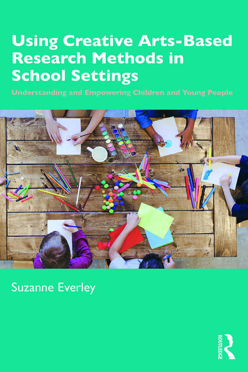 Book cover of Using Creative Arts-Based Research Methods in School Settings: Understanding and Empowering Children and Young People