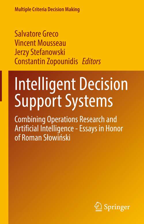 Book cover of Intelligent Decision Support Systems: Combining Operations Research and Artificial Intelligence - Essays in Honor of Roman Słowiński (1st ed. 2022) (Multiple Criteria Decision Making)