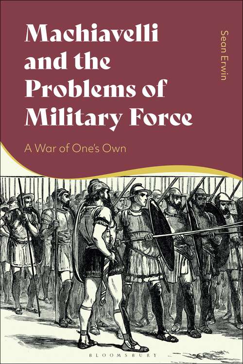 Book cover of Machiavelli and the Problems of Military Force: A War of One’s Own