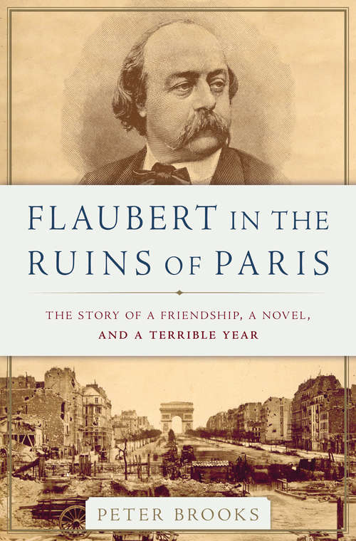 Book cover of Flaubert in the Ruins of Paris: The Story of a Friendship, a Novel, and a Terrible Year