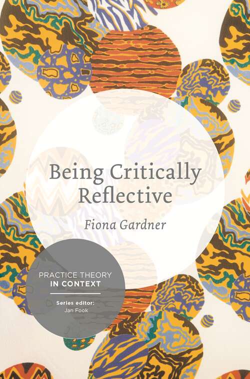 Book cover of Being Critically Reflective: Engaging in Holistic Practice (2014) (Practice Theory in Context)